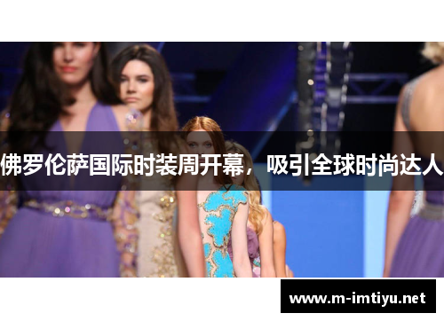 佛罗伦萨国际时装周开幕，吸引全球时尚达人