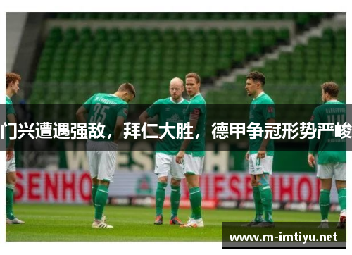 门兴遭遇强敌，拜仁大胜，德甲争冠形势严峻
